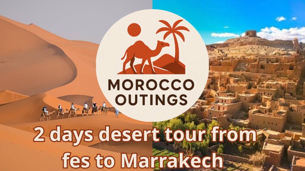 2 days desert tour from fes to Marrakech
